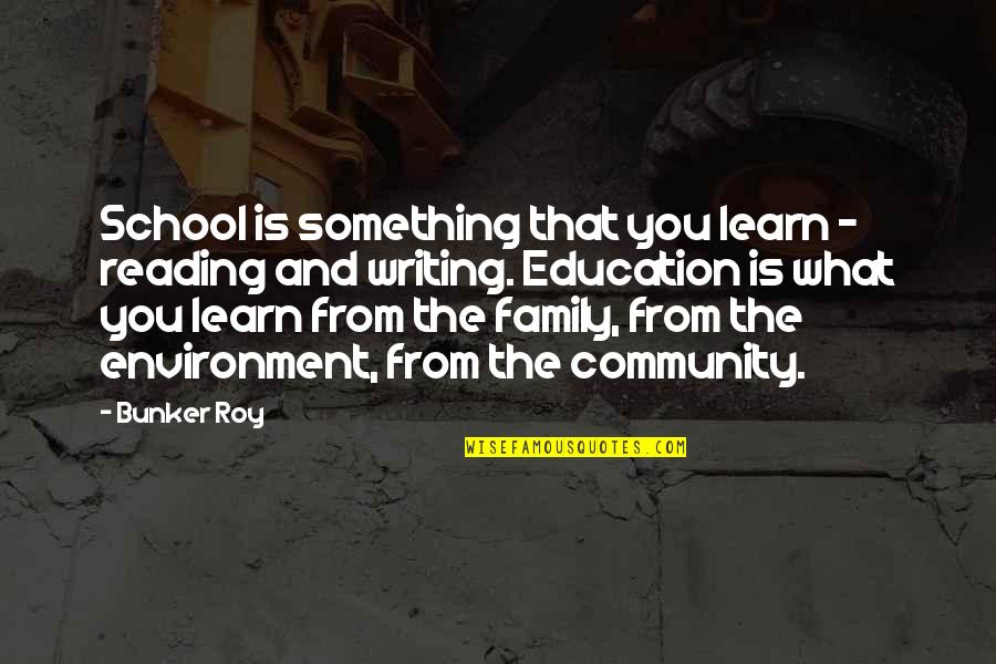 Community And Environment Quotes By Bunker Roy: School is something that you learn - reading