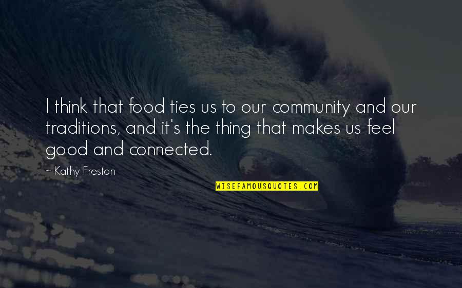 Community And Food Quotes By Kathy Freston: I think that food ties us to our