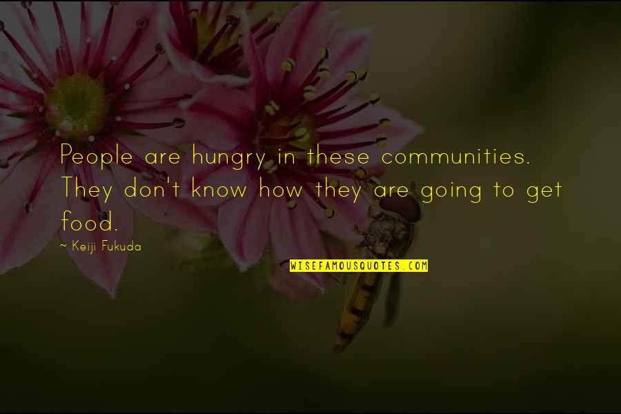 Community And Food Quotes By Keiji Fukuda: People are hungry in these communities. They don't