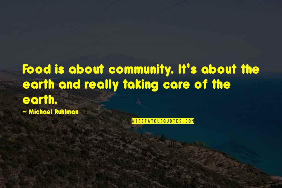 Community And Food Quotes By Michael Ruhlman: Food is about community. It's about the earth