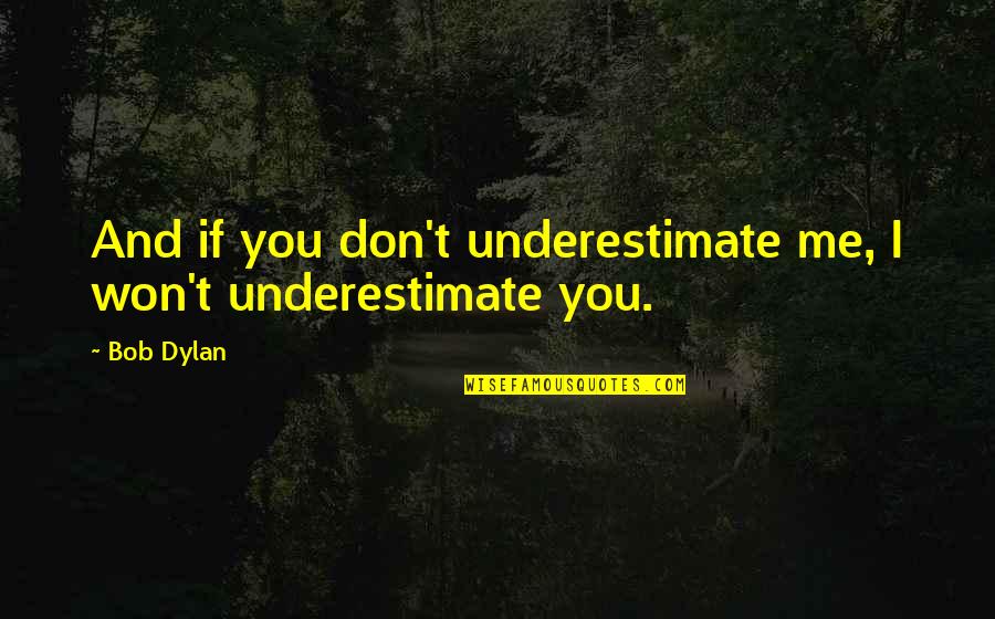 Community And Friendship Quotes By Bob Dylan: And if you don't underestimate me, I won't