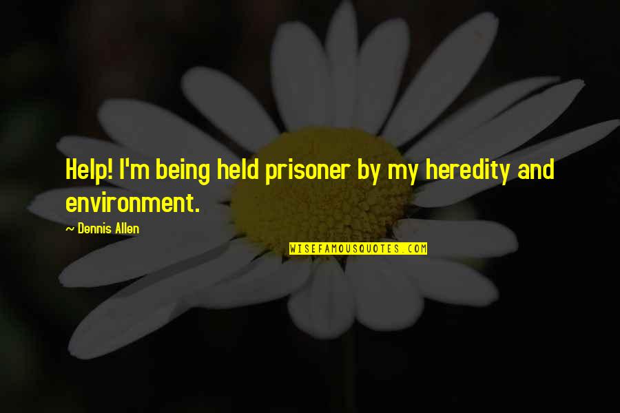 Community And Friendship Quotes By Dennis Allen: Help! I'm being held prisoner by my heredity