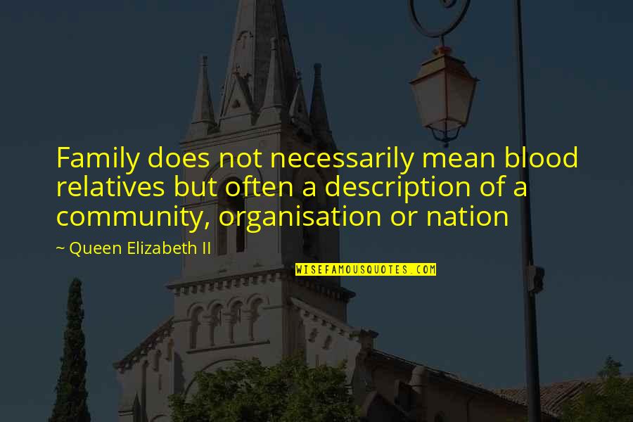 Community And Friendship Quotes By Queen Elizabeth II: Family does not necessarily mean blood relatives but