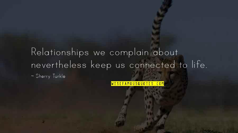 Community And Friendship Quotes By Sherry Turkle: Relationships we complain about nevertheless keep us connected
