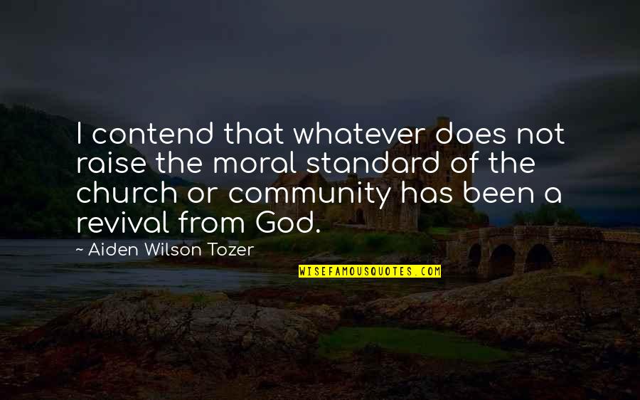 Community And God Quotes By Aiden Wilson Tozer: I contend that whatever does not raise the Community And God Quotes By Aiden Wilson Tozer: I contend that whatever does not raise the