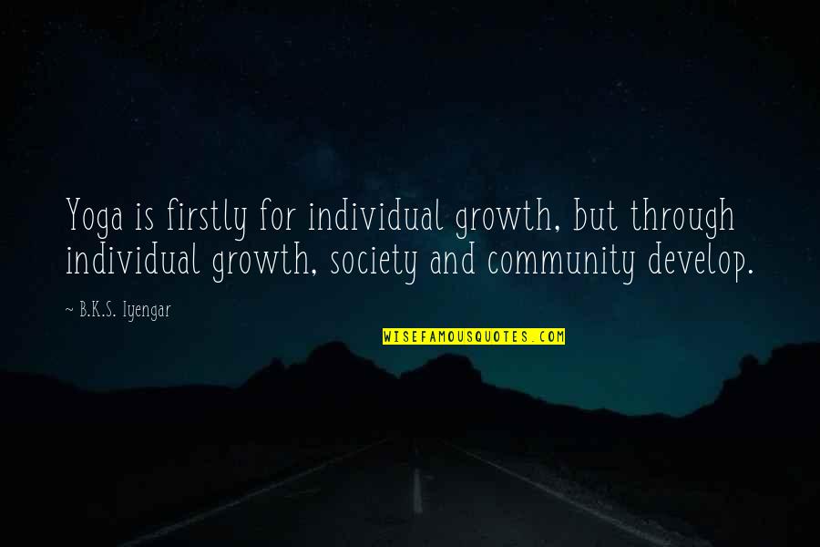 Community And Growth Quotes By B.K.S. Iyengar: Yoga is firstly for individual growth, but through