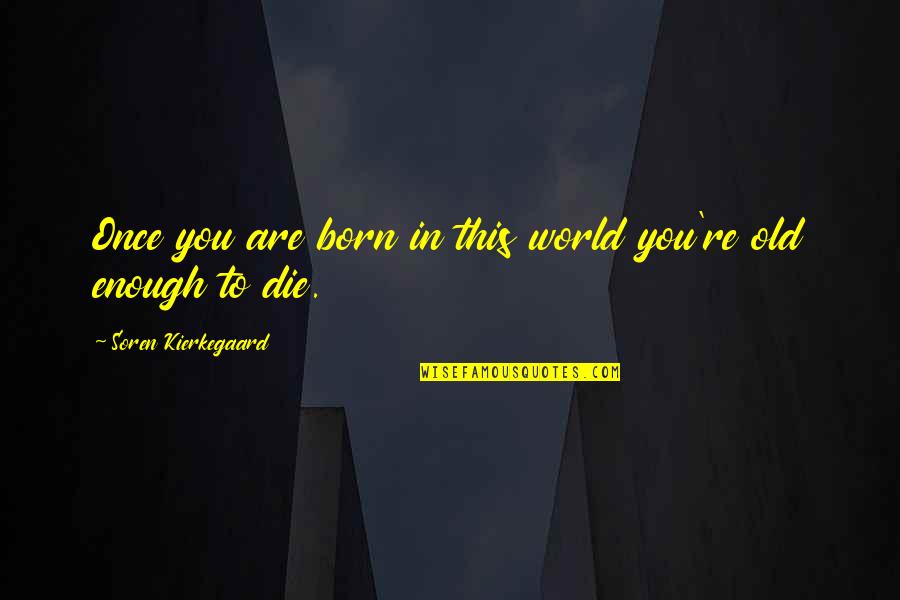 Community And Growth Quotes By Soren Kierkegaard: Once you are born in this world you're