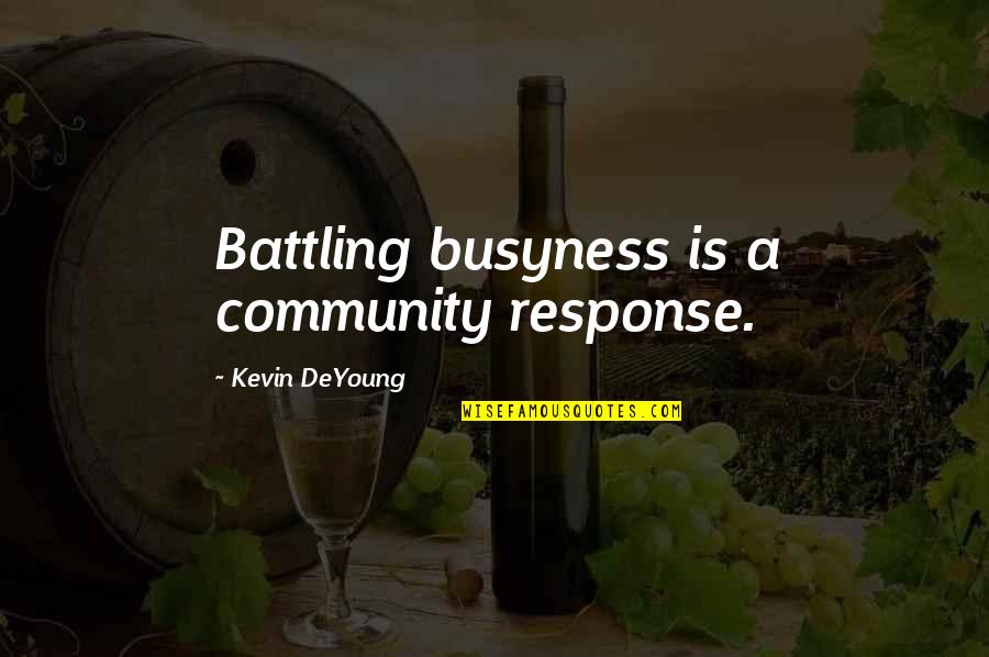 Community And Leadership Quotes By Kevin DeYoung: Battling busyness is a community response. Community And Leadership Quotes By Kevin DeYoung: Battling busyness is a community response.