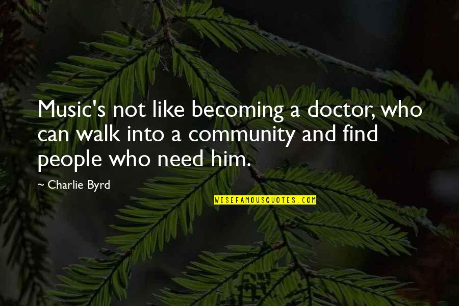 Community And Quotes By Charlie Byrd: Music's not like becoming a doctor, who can