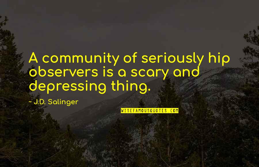 Community And Quotes By J.D. Salinger: A community of seriously hip observers is a
