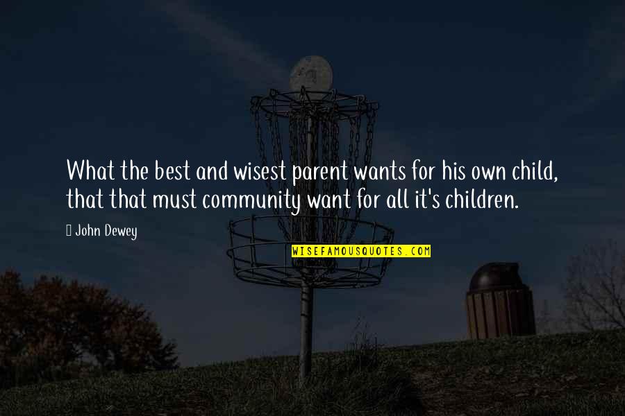 Community And Quotes By John Dewey: What the best and wisest parent wants for