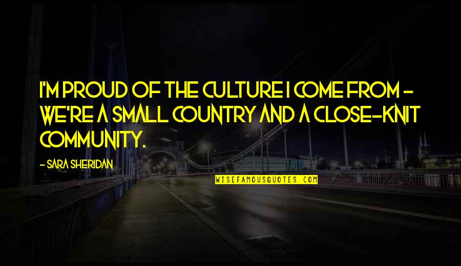 Community And Quotes By Sara Sheridan: I'm proud of the culture I come from