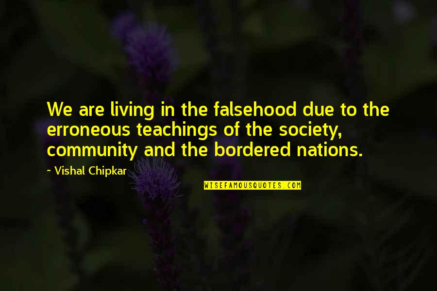 Community And Quotes By Vishal Chipkar: We are living in the falsehood due to