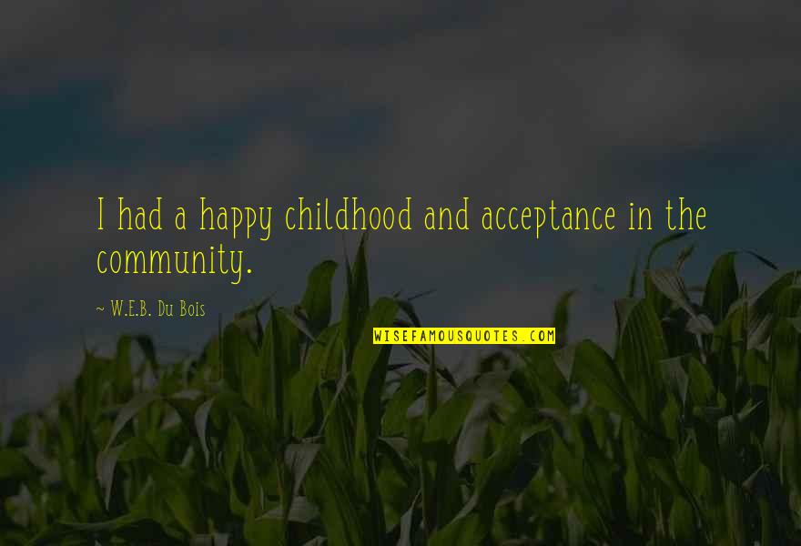 Community And Quotes By W.E.B. Du Bois: I had a happy childhood and acceptance in