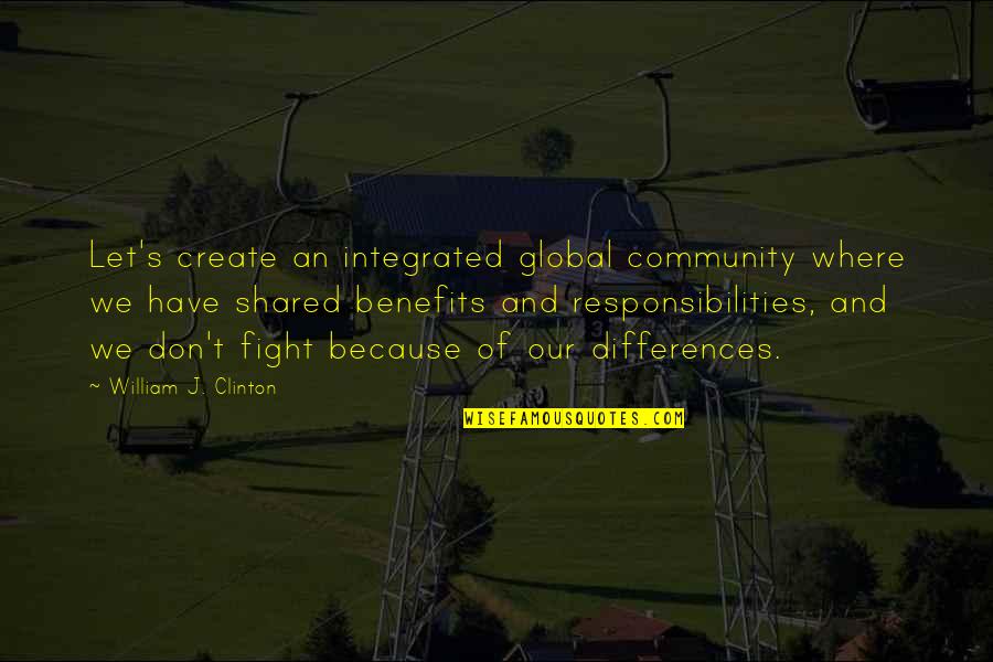 Community And Quotes By William J. Clinton: Let's create an integrated global community where we