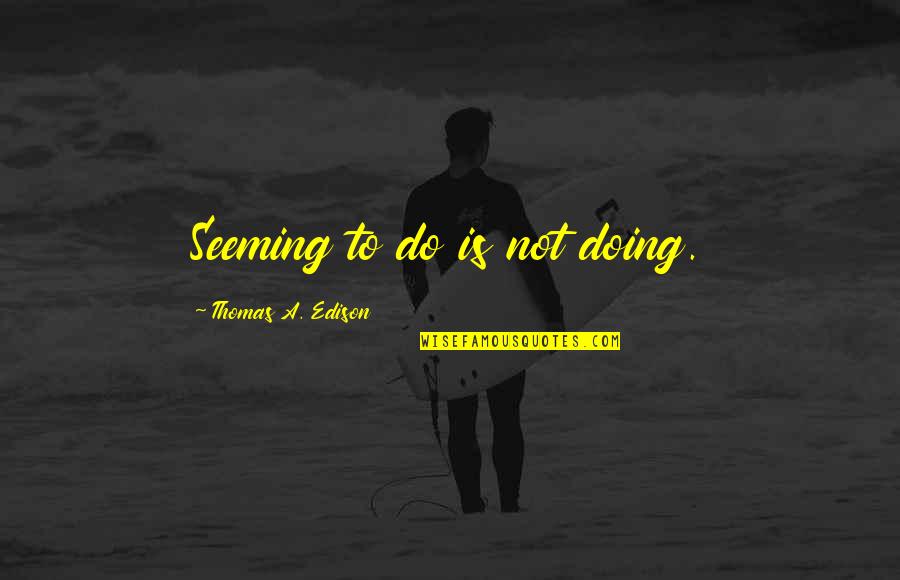 Community And School Partnership Quotes By Thomas A. Edison: Seeming to do is not doing. Community And School Partnership Quotes By Thomas A. Edison: Seeming to do is not doing.