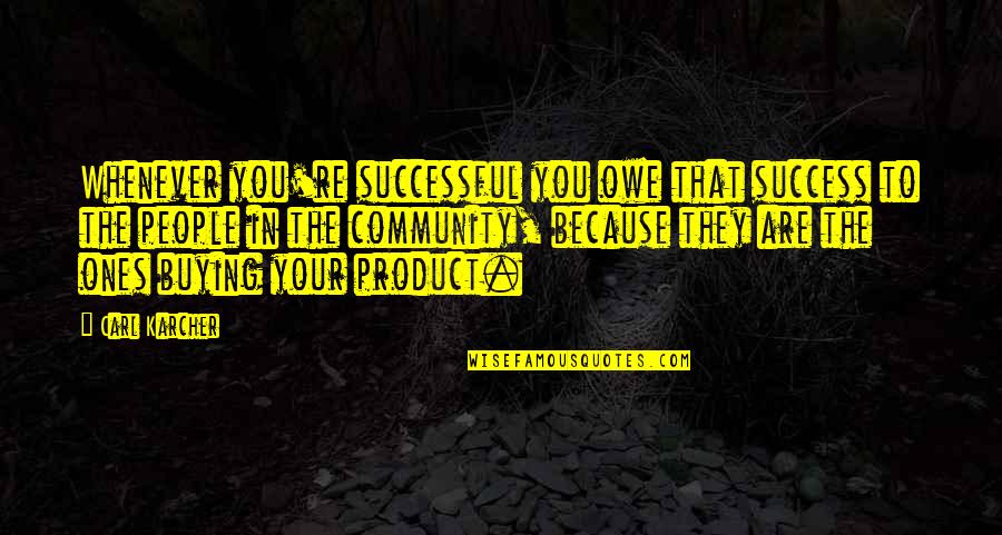Community And Success Quotes By Carl Karcher: Whenever you're successful you owe that success to Community And Success Quotes By Carl Karcher: Whenever you're successful you owe that success to