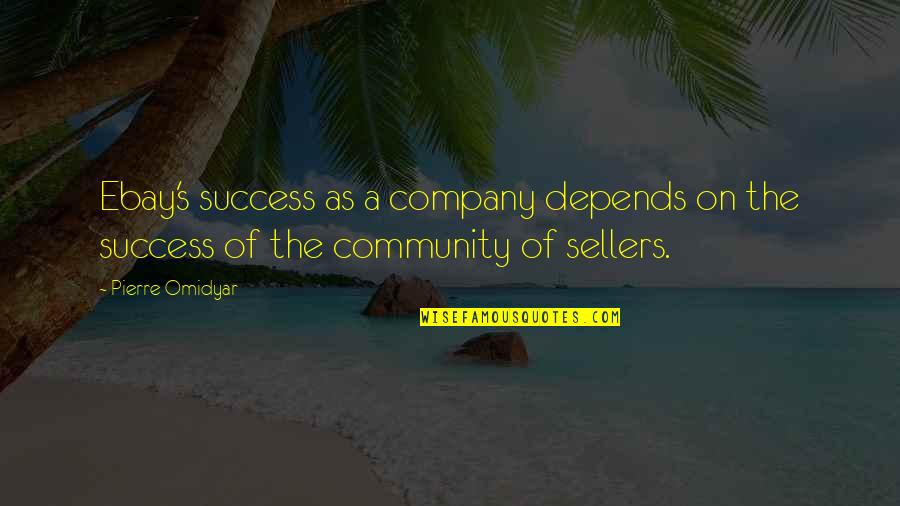 Community And Success Quotes By Pierre Omidyar: Ebay's success as a company depends on the