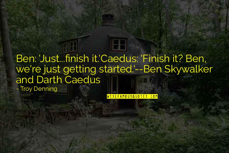 Community And Success Quotes By Troy Denning: Ben: 'Just...finish it.'Caedus: 'Finish it? Ben, we're just Community And Success Quotes By Troy Denning: Ben: 'Just...finish it.'Caedus: 'Finish it? Ben, we're just