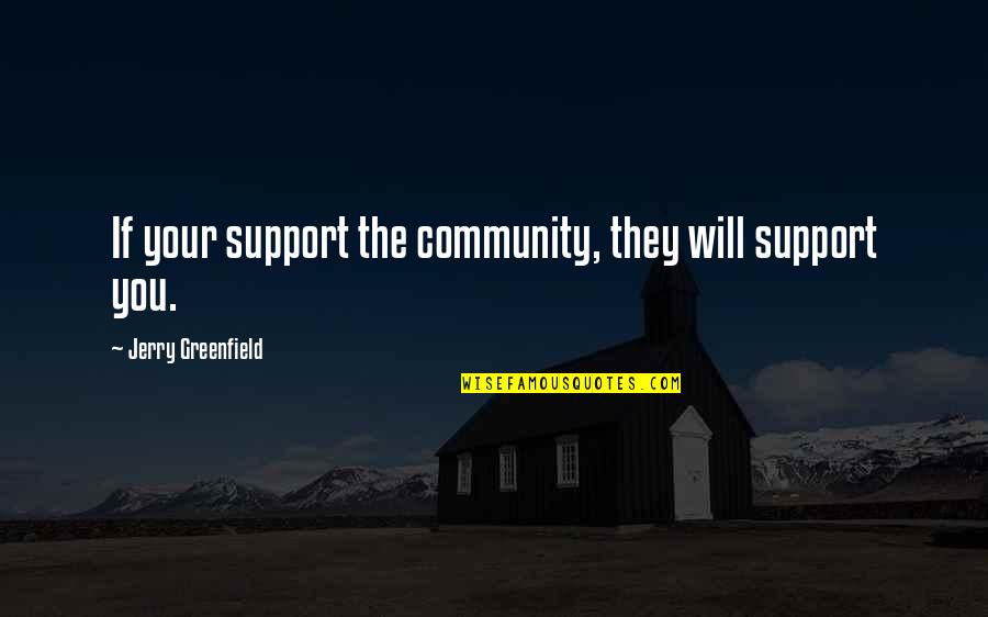 Community And Support Quotes By Jerry Greenfield: If your support the community, they will support