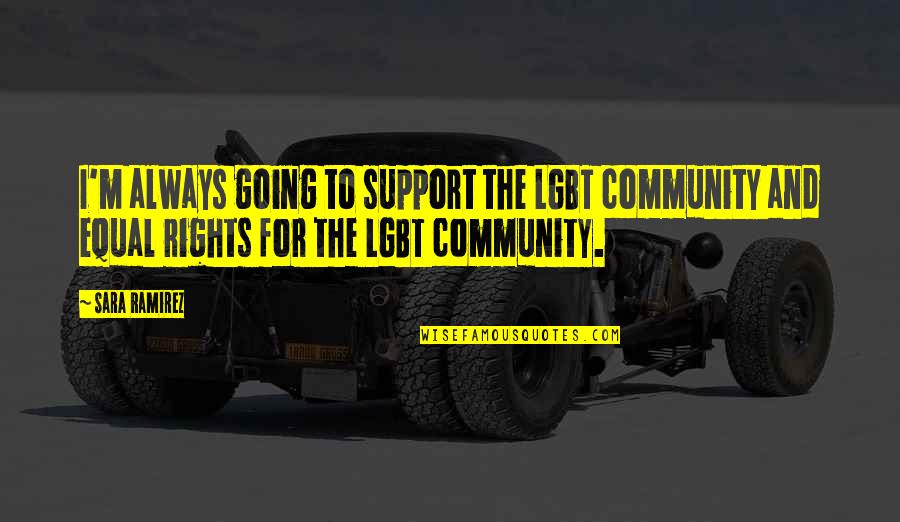 Community And Support Quotes By Sara Ramirez: I'm always going to support the LGBT community