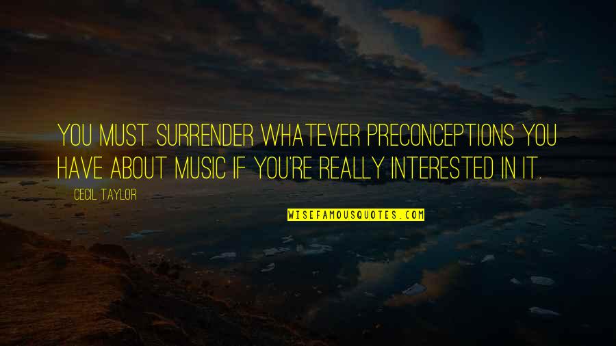 Community And Unity Quotes By Cecil Taylor: You must surrender whatever preconceptions you have about