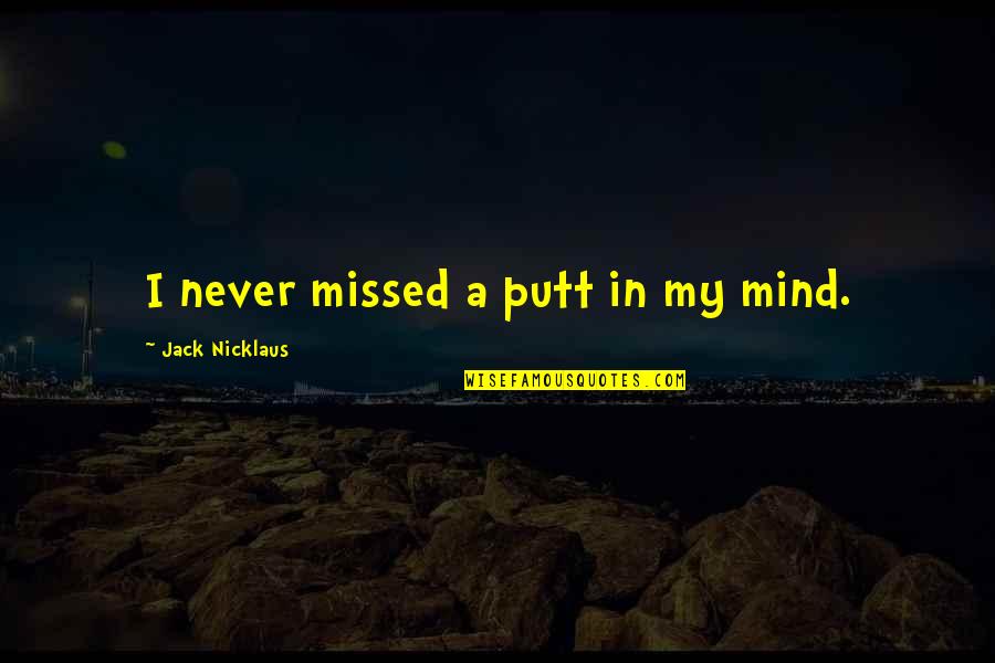 Community Basic Sandwich Quotes By Jack Nicklaus: I never missed a putt in my mind.