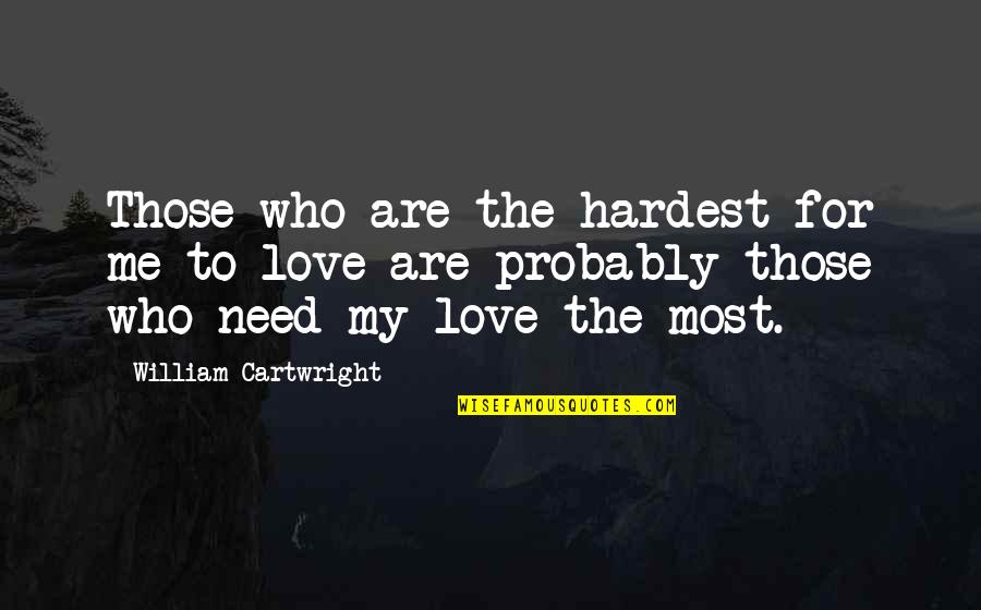 Community Bnl Quotes By William Cartwright: Those who are the hardest for me to