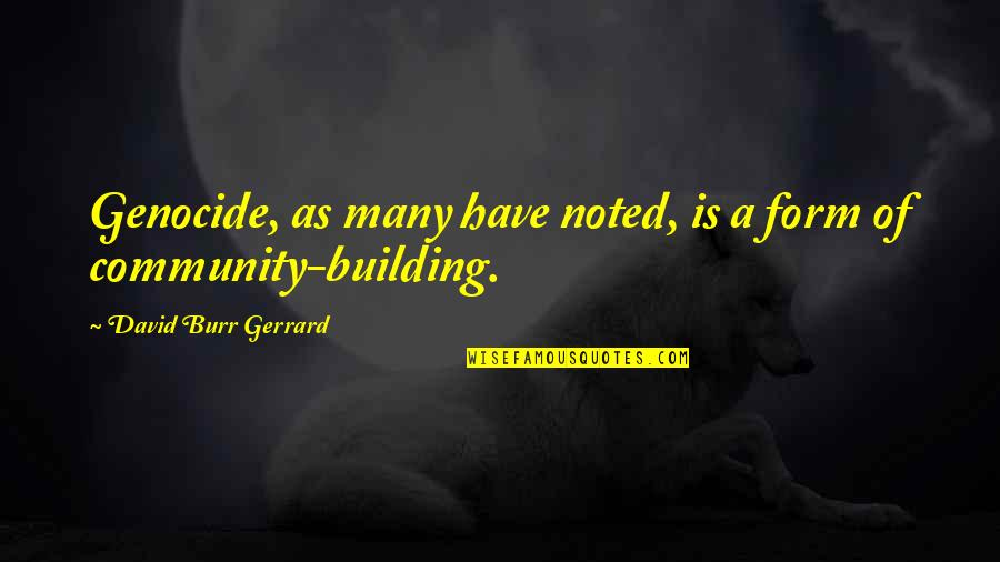 Community Building Quotes By David Burr Gerrard: Genocide, as many have noted, is a form