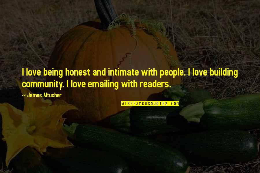Community Building Quotes By James Altucher: I love being honest and intimate with people.