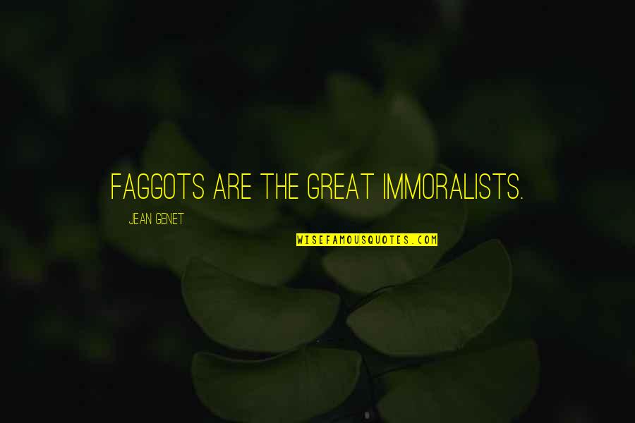 Community Building Quotes By Jean Genet: Faggots are the great immoralists.