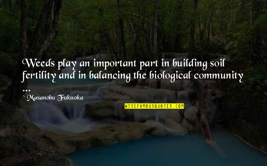 Community Building Quotes By Masanobu Fukuoka: Weeds play an important part in building soil