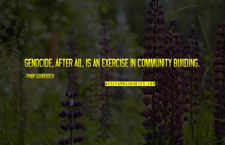 Community Building Quotes By Philip Gourevitch: Genocide, after all, is an exercise in community