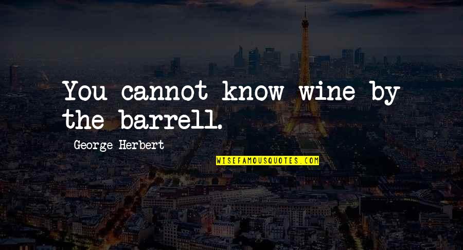 Community Buzz Hickey Quotes By George Herbert: You cannot know wine by the barrell.