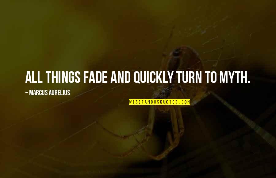 Community Buzz Hickey Quotes By Marcus Aurelius: All things fade and quickly turn to myth.