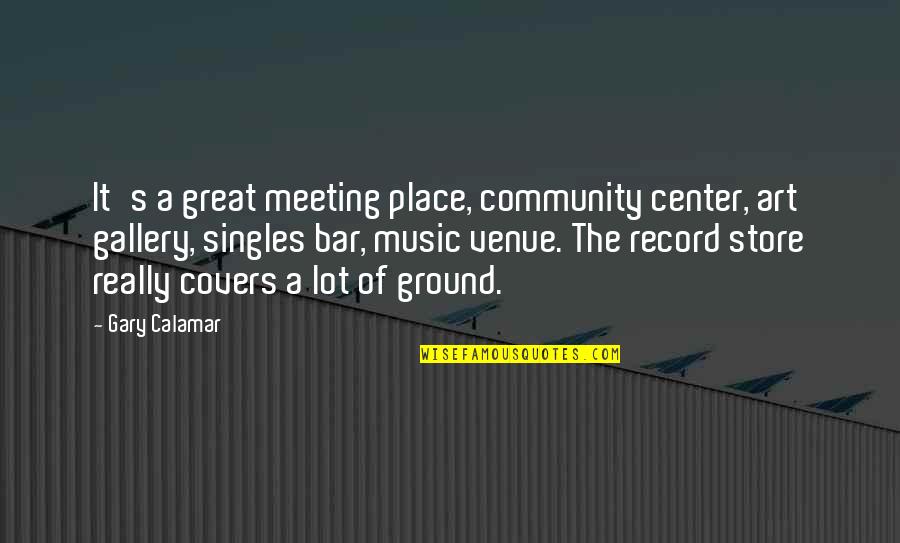 Community Center Quotes By Gary Calamar: It's a great meeting place, community center, art Community Center Quotes By Gary Calamar: It's a great meeting place, community center, art