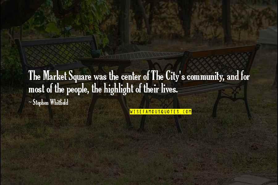 Community Center Quotes By Stephen Whitfield: The Market Square was the center of The Community Center Quotes By Stephen Whitfield: The Market Square was the center of The