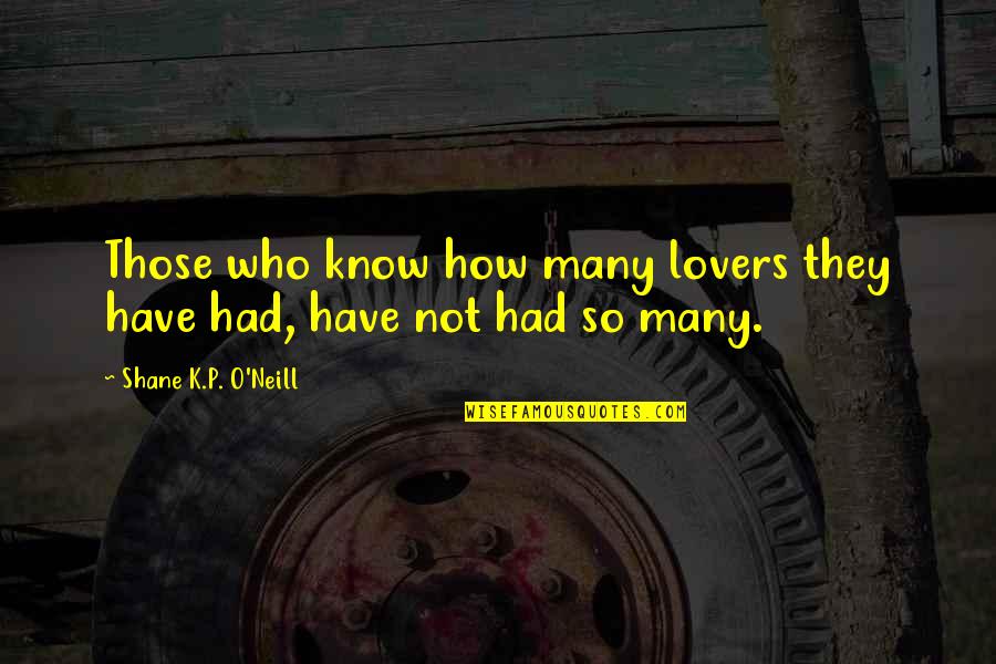 Community Centres Quotes By Shane K.P. O'Neill: Those who know how many lovers they have