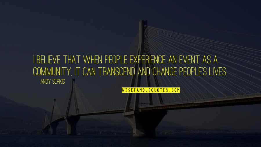 Community Change Quotes By Andy Serkis: I believe that when people experience an event