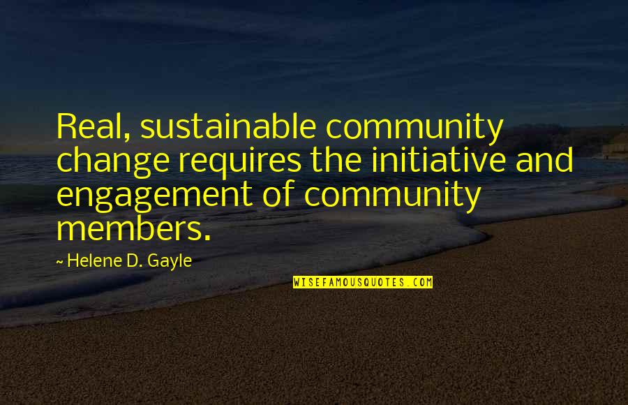 Community Change Quotes By Helene D. Gayle: Real, sustainable community change requires the initiative and Community Change Quotes By Helene D. Gayle: Real, sustainable community change requires the initiative and