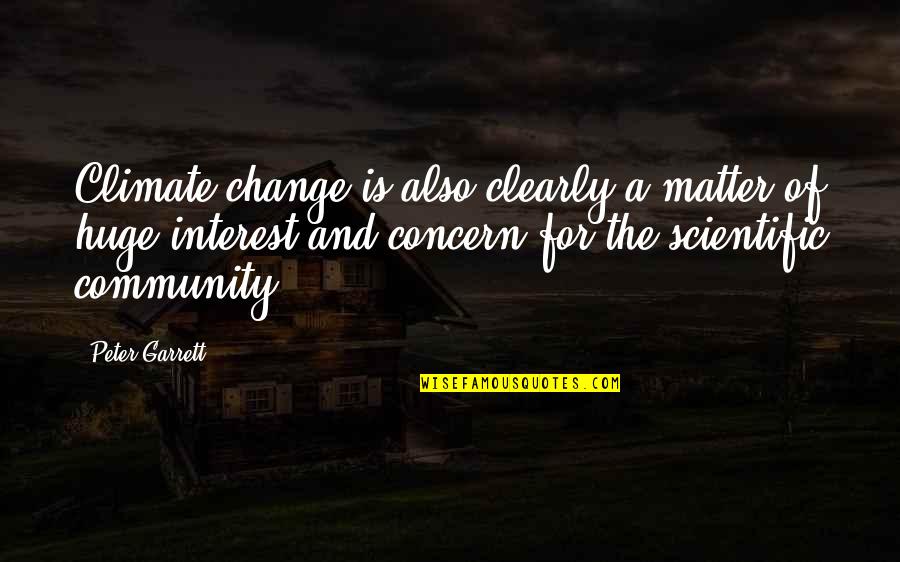 Community Change Quotes By Peter Garrett: Climate change is also clearly a matter of