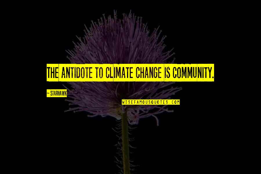 Community Change Quotes By Starhawk: The antidote to climate change is community.