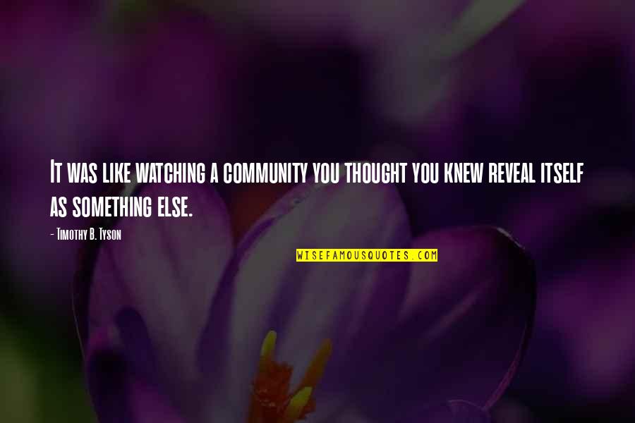 Community Change Quotes By Timothy B. Tyson: It was like watching a community you thought