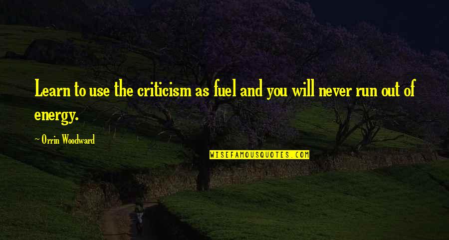Community Channel Quotes By Orrin Woodward: Learn to use the criticism as fuel and