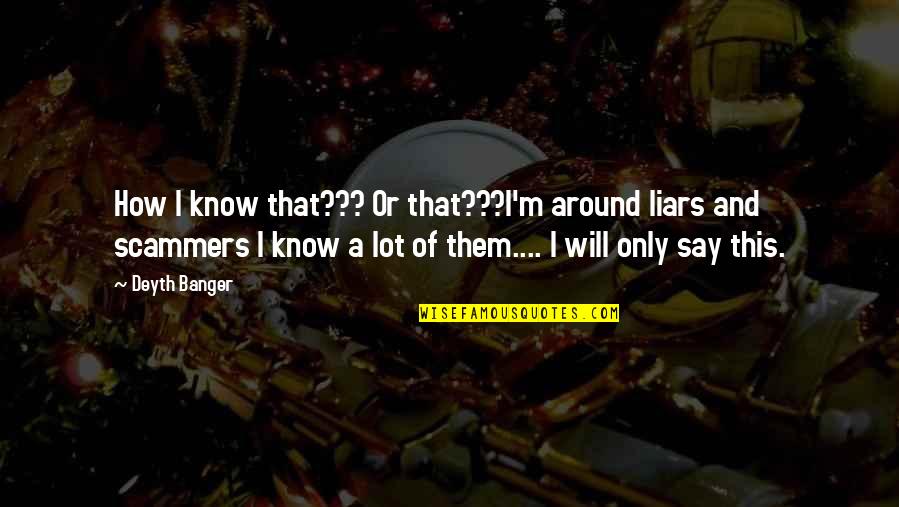 Community Cohesion Quotes By Deyth Banger: How I know that??? Or that???I'm around liars
