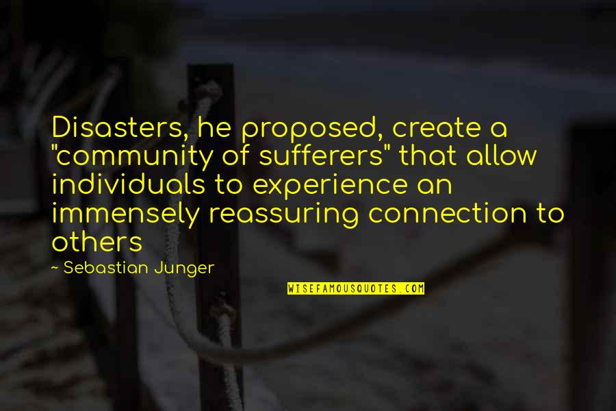 Community Connection Quotes By Sebastian Junger: Disasters, he proposed, create a "community of sufferers" Community Connection Quotes By Sebastian Junger: Disasters, he proposed, create a "community of sufferers"