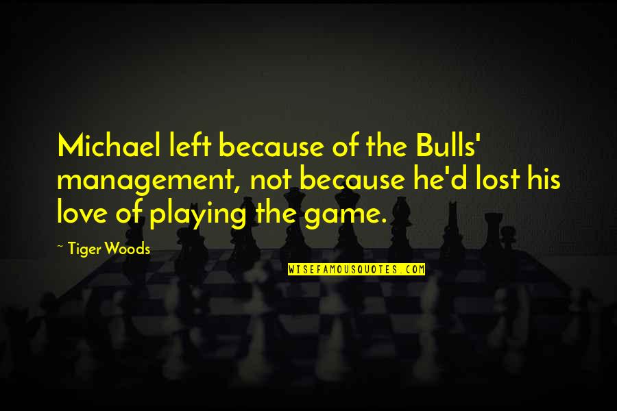 Community Connections Quotes By Tiger Woods: Michael left because of the Bulls' management, not Community Connections Quotes By Tiger Woods: Michael left because of the Bulls' management, not