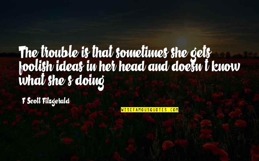 Community Crossfit Quotes By F Scott Fitzgerald: The trouble is that sometimes she gets foolish
