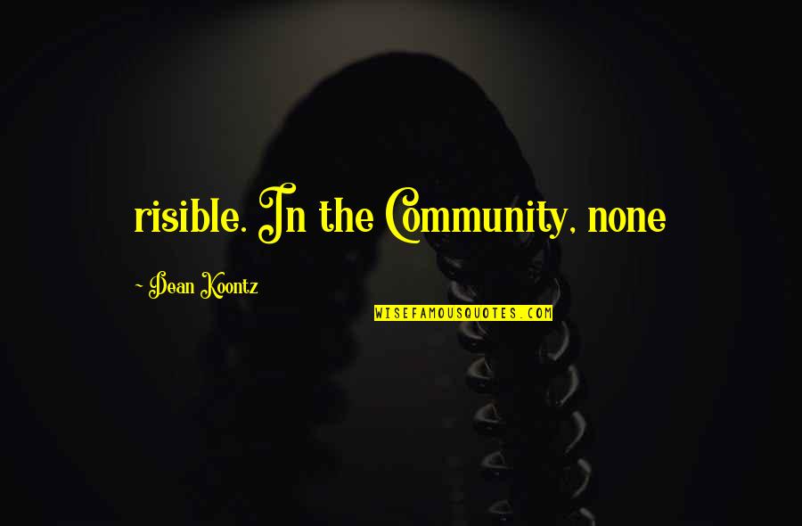 Community Dean Quotes By Dean Koontz: risible. In the Community, none