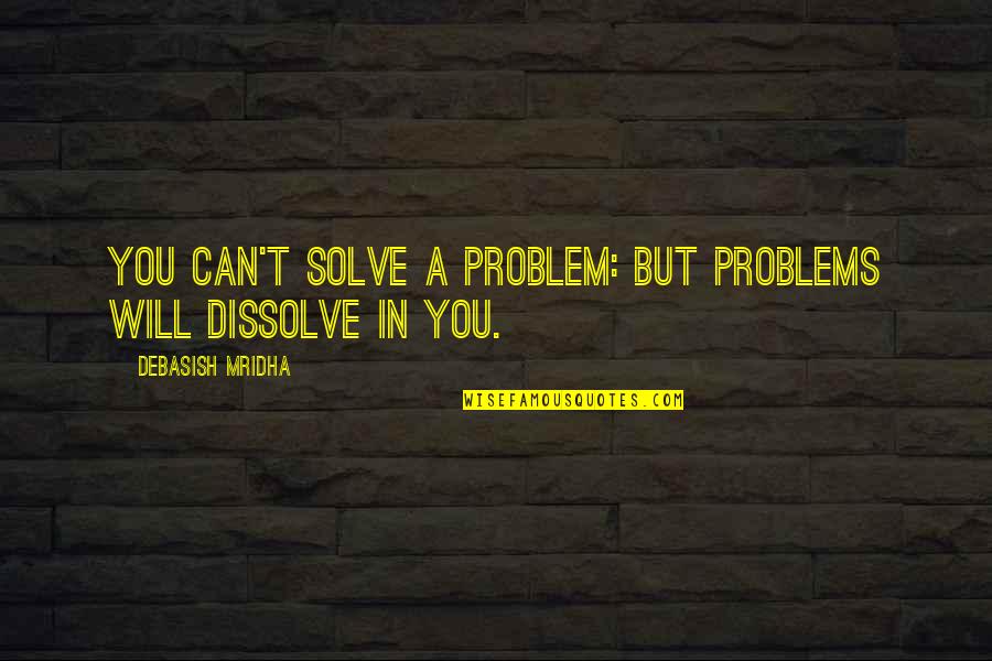 Community Dean Quotes By Debasish Mridha: You can't solve a problem: but problems will Community Dean Quotes By Debasish Mridha: You can't solve a problem: but problems will